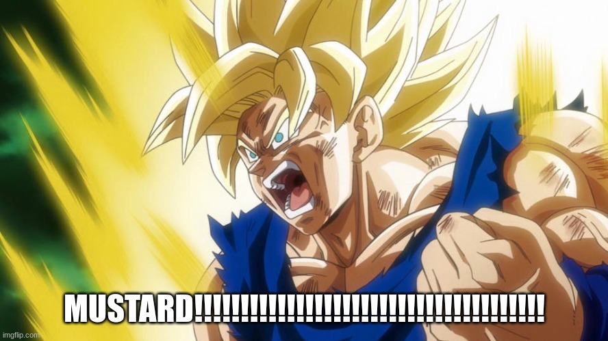 Mustard | MUSTARD!!!!!!!!!!!!!!!!!!!!!!!!!!!!!!!!!!!!!! | image tagged in goku ssj | made w/ Imgflip meme maker