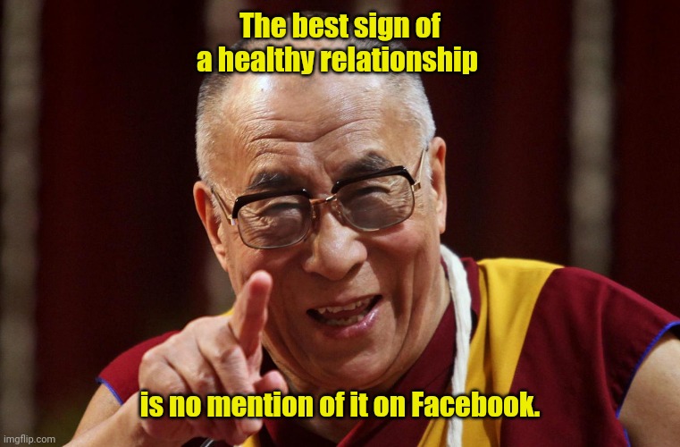 All is well here. | The best sign of a healthy relationship; is no mention of it on Facebook. | image tagged in dali lama,funny | made w/ Imgflip meme maker