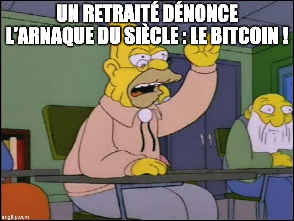 Abraham simpson | UN RETRAITÉ DÉNONCE L'ARNAQUE DU SIÈCLE : LE BITCOIN ! | image tagged in abraham simpson | made w/ Imgflip meme maker