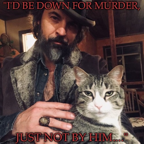 Comment Who You'd Like To Kill You | "I'D BE DOWN FOR MURDER, JUST NOT BY HIM...." | image tagged in theres a new sheriff in town,down bad for the bad,hey lets commit murder,no lets be murdered,i am completely insane | made w/ Imgflip meme maker