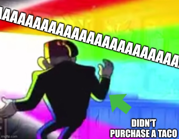 AAAAAAAAAAAAAAAAAAAAAAAAAAAAAAAAA DIDN'T PURCHASE A TACO | made w/ Imgflip meme maker
