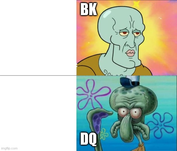 Handsome Squidward vs Ugly Squidward | BK; DQ | image tagged in handsome squidward vs ugly squidward | made w/ Imgflip meme maker