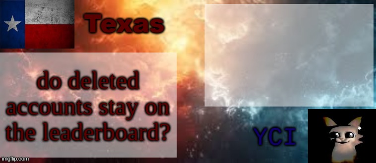 YCI & Texas shared temp | do deleted accounts stay on the leaderboard? | image tagged in yci texas shared temp | made w/ Imgflip meme maker