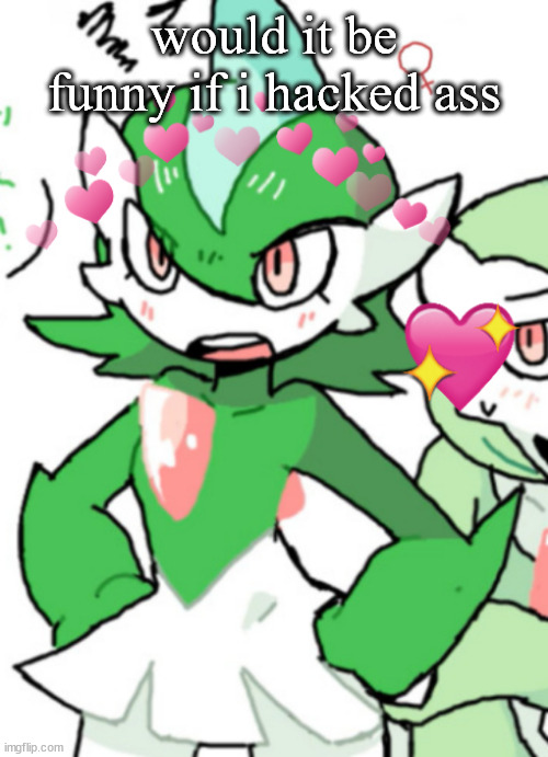 female gallade my beloved | would it be funny if i hacked ass | image tagged in female gallade my beloved | made w/ Imgflip meme maker