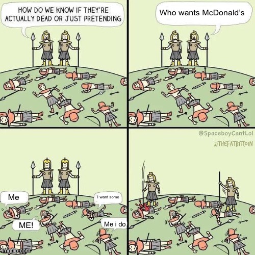 Mc death | Who wants McDonald’s; Me; I want some; Me i do; ME! | image tagged in how do we know if they're actually dead | made w/ Imgflip meme maker