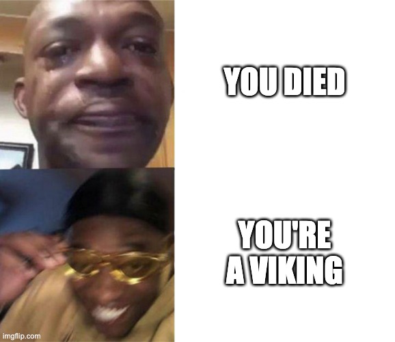 Black Guy Crying and Black Guy Laughing | YOU DIED; YOU'RE A VIKING | image tagged in black guy crying and black guy laughing,memes,history memes | made w/ Imgflip meme maker