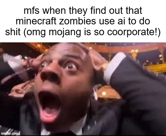 Surprised Speed | mfs when they find out that minecraft zombies use ai to do shit (omg mojang is so coorporate!) | image tagged in surprised speed | made w/ Imgflip meme maker