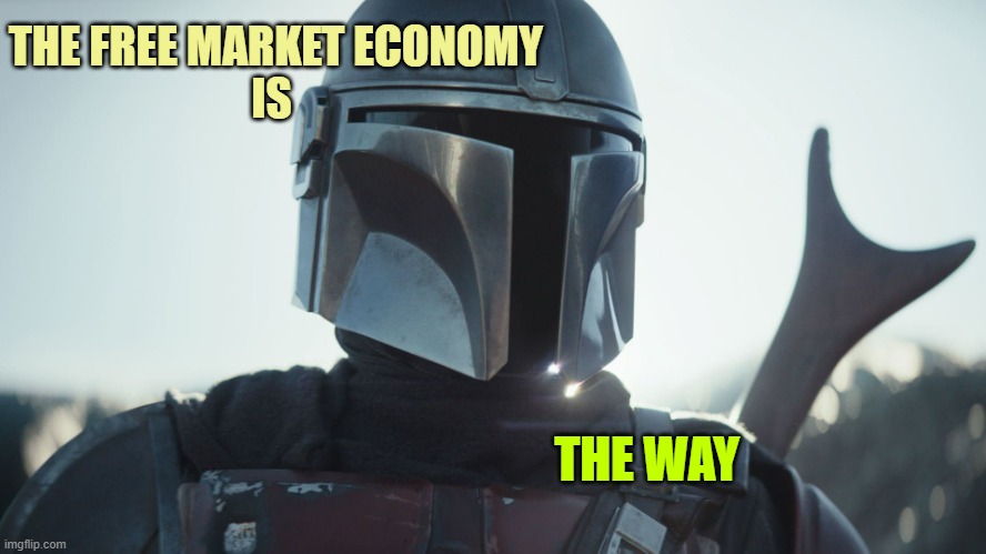 The Mandalorian. | THE FREE MARKET ECONOMY
IS; THE WAY | image tagged in the mandalorian | made w/ Imgflip meme maker