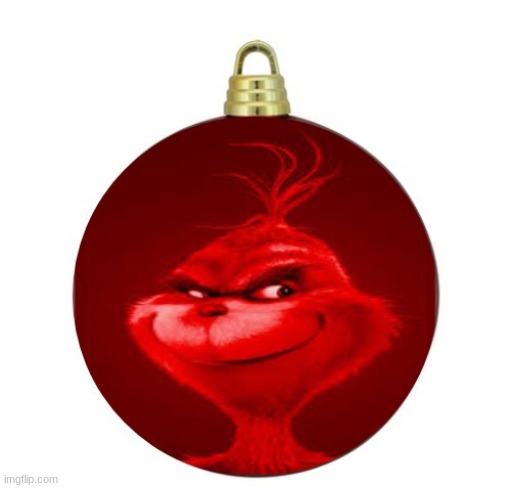 imagine if this was real, what would you do with it? | image tagged in red grinch ornament | made w/ Imgflip meme maker
