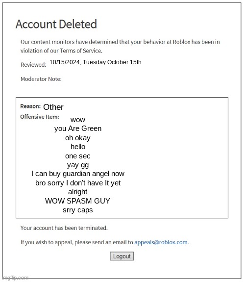 banned from ROBLOX | 10/15/2024, Tuesday October 15th wow
you Are Green
oh okay
hello
one sec
yay gg
I can buy guardian angel now
bro sorry I don't have It yet
a | image tagged in banned from roblox | made w/ Imgflip meme maker