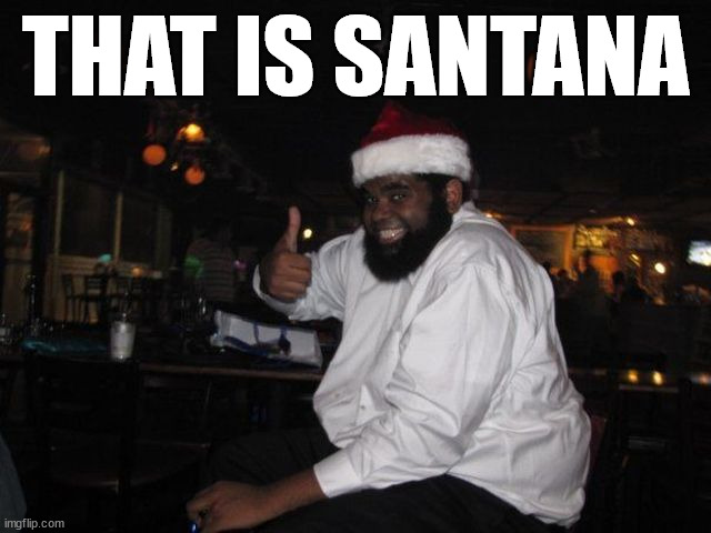 THAT IS SANTANA | made w/ Imgflip meme maker