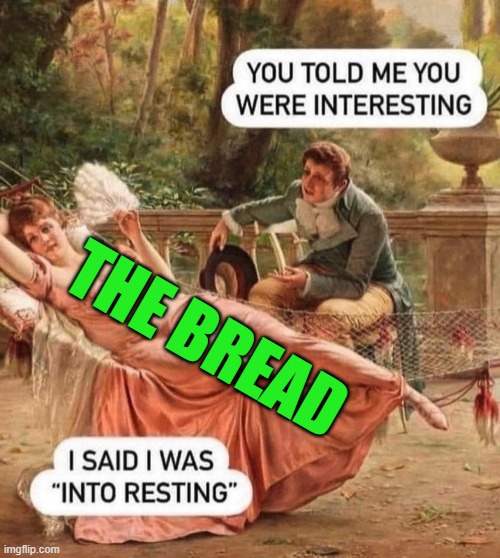 interesting | THE BREAD | image tagged in interesting | made w/ Imgflip meme maker