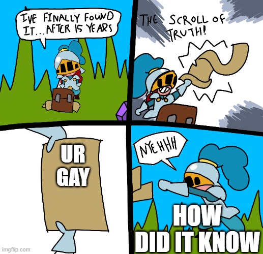 lol\ | UR GAY; HOW DID IT KNOW | image tagged in the scroll of truth | made w/ Imgflip meme maker