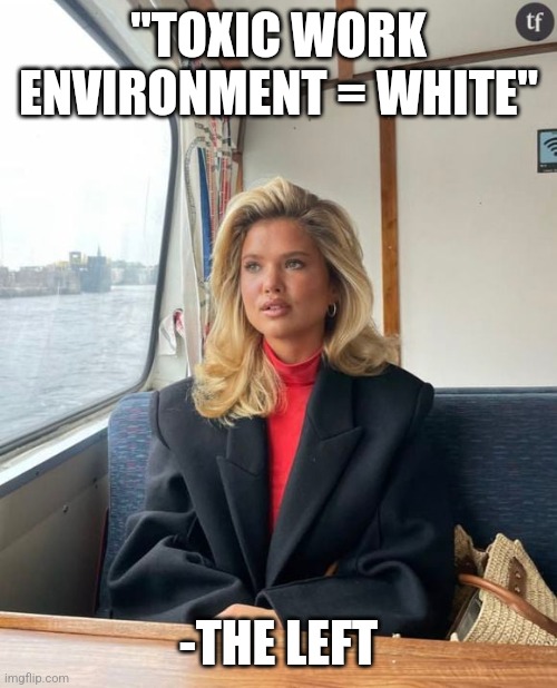 "TOXIC WORK ENVIRONMENT = WHITE"; -THE LEFT | image tagged in biased media | made w/ Imgflip meme maker