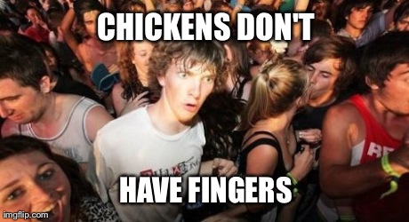 Sudden Clarity Clarence | CHICKENS DON'T HAVE FINGERS | image tagged in memes,sudden clarity clarence | made w/ Imgflip meme maker