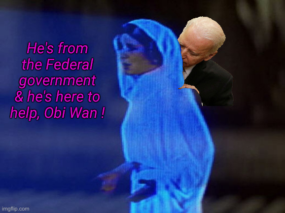 Joe Is On It ! | He's from the Federal government & he's here to help, Obi Wan ! | image tagged in political meme,politics,funny memes,funny,fjb | made w/ Imgflip meme maker