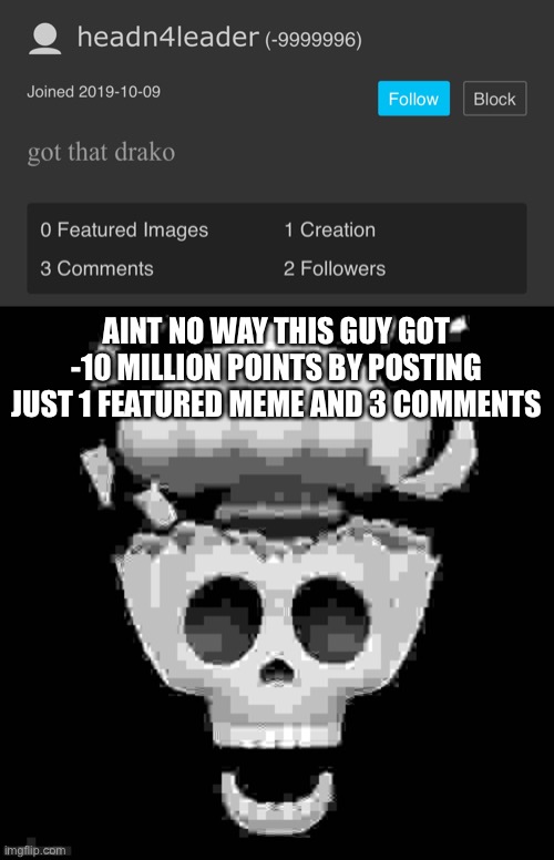 this mf :skull: | AINT NO WAY THIS GUY GOT -10 MILLION POINTS BY POSTING JUST 1 FEATURED MEME AND 3 COMMENTS | image tagged in man i'm dead | made w/ Imgflip meme maker