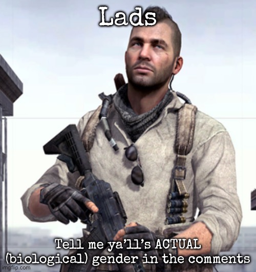 To see this new drama | Lads; Tell me ya’ll’s ACTUAL (biological) gender in the comments | image tagged in cod soap,msmg | made w/ Imgflip meme maker