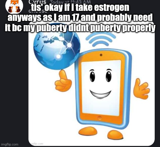 i can live without it, but it might actually do smth good, yes, im a male | tis' okay if i take estrogen anyways as I am 17 and probably need it bc my puberty didnt puberty properly | image tagged in cyrus cheese | made w/ Imgflip meme maker