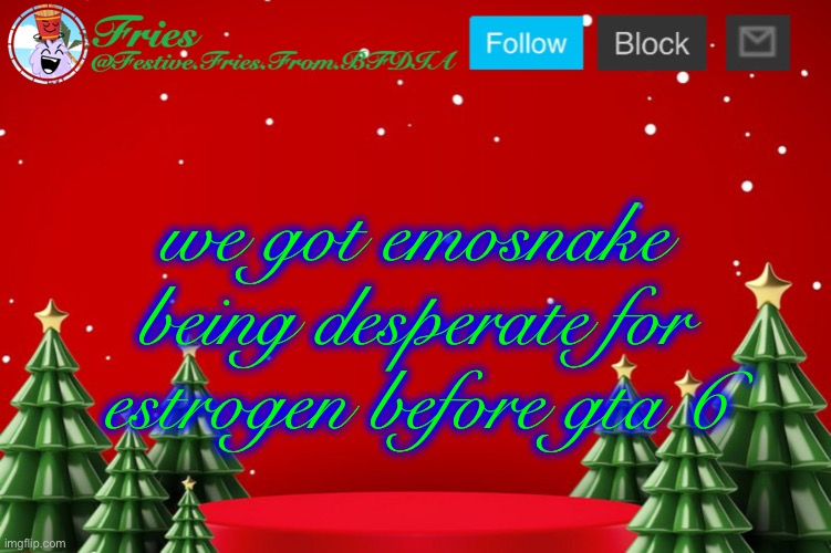 Fries' Christmas Template | we got emosnake being desperate for estrogen before gta 6 | image tagged in fries' christmas template | made w/ Imgflip meme maker