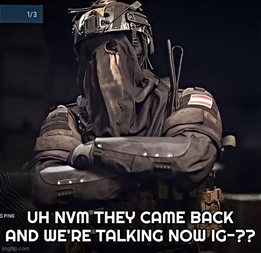 Col.Konig Announcement 1 | UH NVM THEY CAME BACK AND WE'RE TALKING NOW IG-?? | image tagged in col konig announcement 1 | made w/ Imgflip meme maker