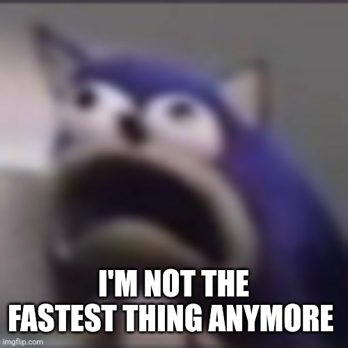 distress | I'M NOT THE FASTEST THING ANYMORE | image tagged in distress | made w/ Imgflip meme maker