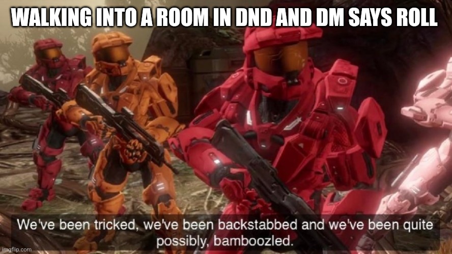 red vs blue sarge backstabbed | WALKING INTO A ROOM IN DND AND DM SAYS ROLL | image tagged in red vs blue sarge backstabbed | made w/ Imgflip meme maker