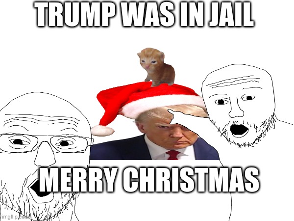 christmas | TRUMP WAS IN JAIL; MERRY CHRISTMAS | image tagged in christmas | made w/ Imgflip meme maker