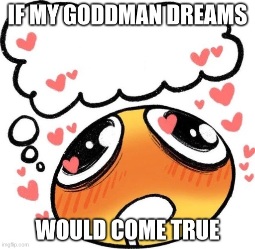 Dreaming Drooling Emoji | IF MY GODDMAN DREAMS WOULD COME TRUE | image tagged in dreaming drooling emoji | made w/ Imgflip meme maker