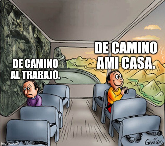 Two guys on a bus | DE CAMINO AMI CASA. DE CAMINO AL TRABAJO. | image tagged in two guys on a bus | made w/ Imgflip meme maker