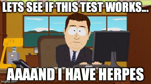Aaaaand Its Gone Meme | LETS SEE IF THIS TEST WORKS... AAAAND I HAVE HERPES | image tagged in memes,aaaaand its gone | made w/ Imgflip meme maker