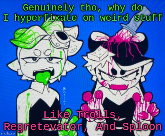 Specifically the 3rd movie since it was good, first movie was okay and the second one is... ehh. | Genuinely tho, why do I hyperfixate on weird stuff; Like Trolls, Regretevator, And Sploon | image tagged in sillies | made w/ Imgflip meme maker