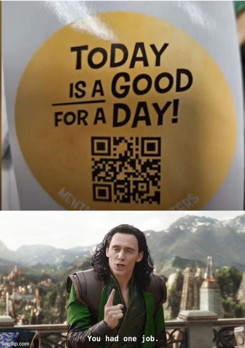 Today is a Good | image tagged in you had one job just the one | made w/ Imgflip meme maker