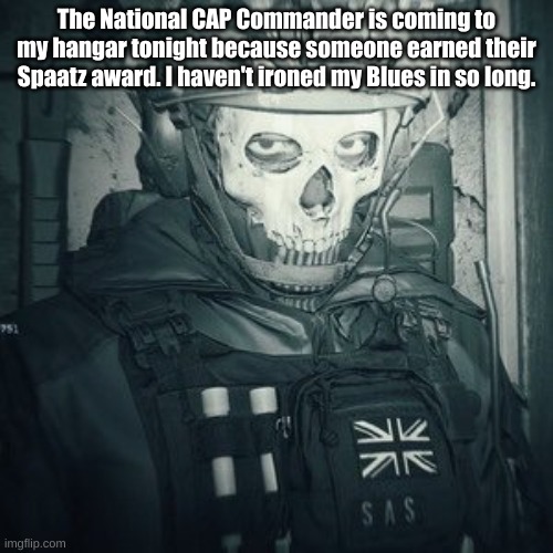 Lt.Ghost announcement | The National CAP Commander is coming to my hangar tonight because someone earned their Spaatz award. I haven't ironed my Blues in so long. | image tagged in lt ghost announcement | made w/ Imgflip meme maker