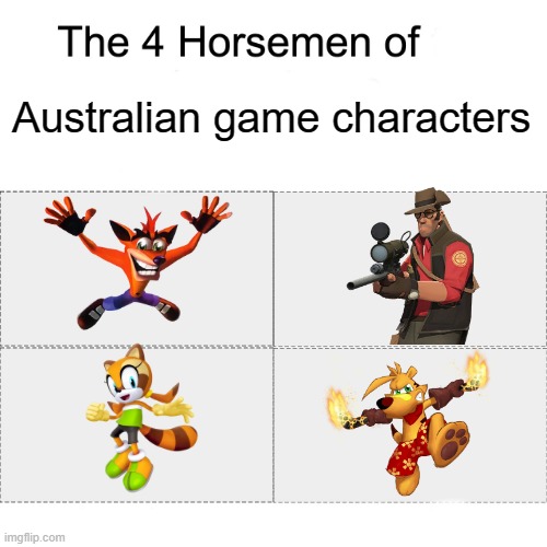 I come from a land down under | Australian game characters | image tagged in four horsemen,australia,crash bandicoot,ty the tasmanian tiger,team fortress 2,sonic the hedgehog | made w/ Imgflip meme maker