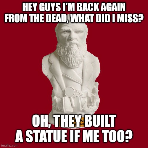 Heyo | HEY GUYS I'M BACK AGAIN FROM THE DEAD, WHAT DID I MISS? OH, THEY BUILT A STATUE IF ME TOO? | image tagged in memes,monument,back from the dead | made w/ Imgflip meme maker