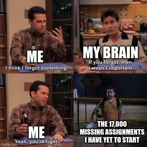 *Bad title* | MY BRAIN; ME; THE 17,000 MISSING ASSIGNMENTS I HAVE YET TO START; ME | image tagged in i think i forgot something,adhd,homework | made w/ Imgflip meme maker