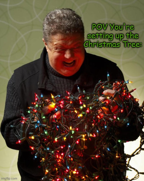 THESE CHRISTMAS LIGHTS SUCK!!! RRAAAAAAHHHH- | POV You're setting up the Christmas Tree: | image tagged in tangled christmas lights | made w/ Imgflip meme maker