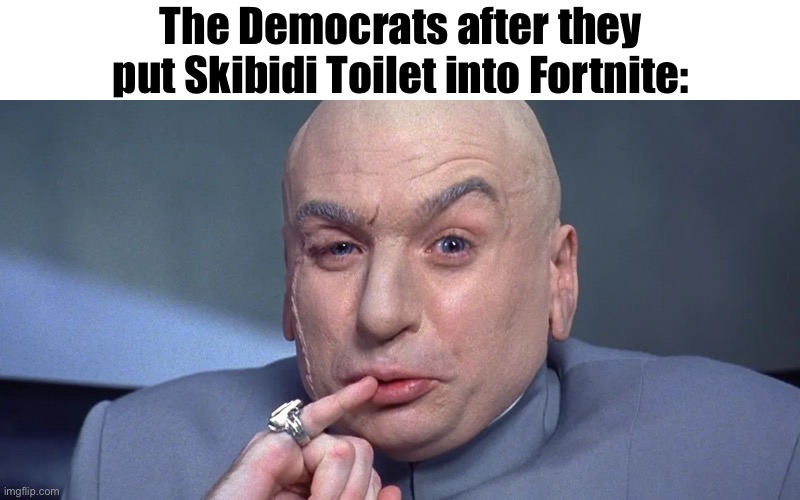 The Democrats after they put Skibidi Toilet into Fortnite: | made w/ Imgflip meme maker