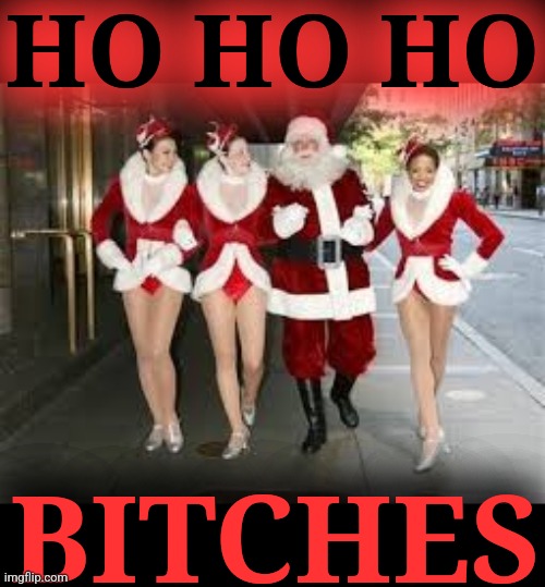 Just heard from Santa, he's in New York City | HO HO HO; BITCHES | image tagged in santa,bad santa,new york city,hoes,ho ho ho,merry christmas | made w/ Imgflip meme maker