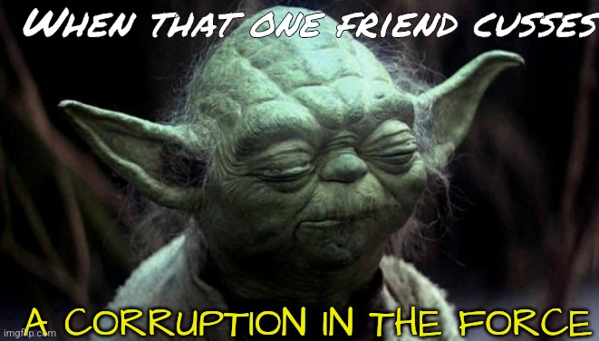 Oh Sh** | When that one friend cusses; A CORRUPTION IN THE FORCE | image tagged in yoda corruption in the force,that one friend,curse,cussing | made w/ Imgflip meme maker