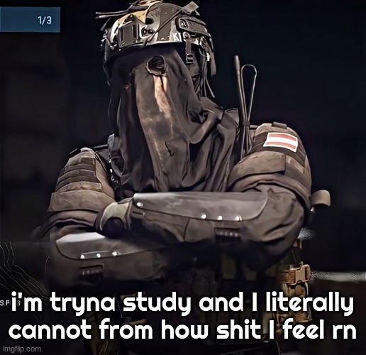 Col.Konig Announcement 1 | i'm tryna study and I literally cannot from how shit I feel rn | image tagged in col konig announcement 1 | made w/ Imgflip meme maker