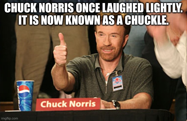 Chuckle | CHUCK NORRIS ONCE LAUGHED LIGHTLY.
IT IS NOW KNOWN AS A CHUCKLE. | image tagged in memes,chuck norris approves,chuck norris,chuckle | made w/ Imgflip meme maker