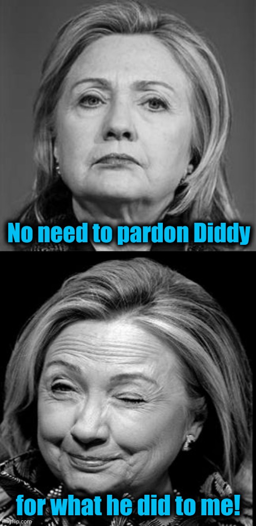 Hillary Winking | No need to pardon Diddy for what he did to me! | image tagged in hillary winking | made w/ Imgflip meme maker