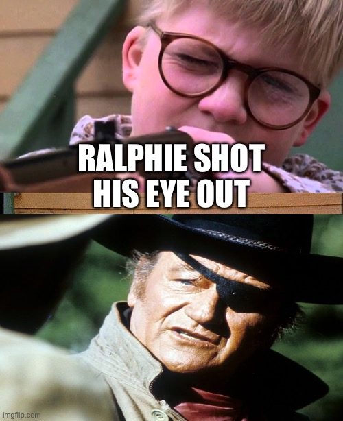 ralphie you'll shoot your eye out kid | RALPHIE SHOT HIS EYE OUT | image tagged in ralphie you'll shoot your eye out kid,western,funny,funny memes | made w/ Imgflip meme maker