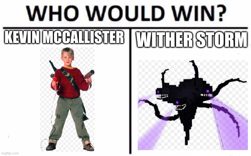 :] | KEVIN MCCALLISTER; WITHER STORM | image tagged in memes,who would win | made w/ Imgflip meme maker