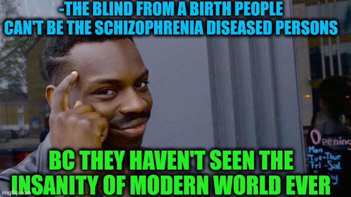 -Have you seen my poem? | -THE BLIND FROM A BIRTH PEOPLE CAN'T BE THE SCHIZOPHRENIA DISEASED PERSONS; BC THEY HAVEN'T SEEN THE INSANITY OF MODERN WORLD EVER | image tagged in memes,roll safe think about it,gollum schizophrenia,patrick star blind,nobody s born cool,1990s first world problems | made w/ Imgflip meme maker