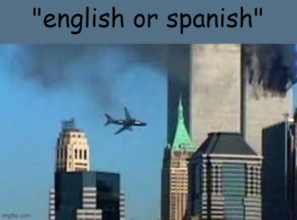 9/11 plane crash | "english or spanish" | image tagged in 9/11 plane crash | made w/ Imgflip meme maker