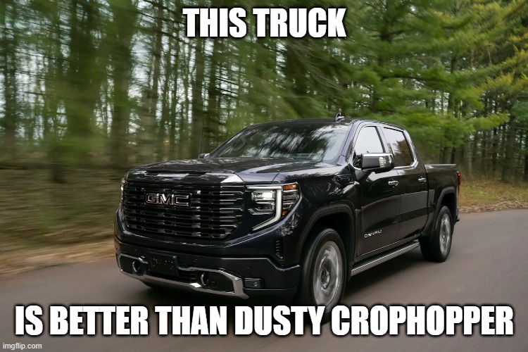 Truck | THIS TRUCK; IS BETTER THAN DUSTY CROPHOPPER | image tagged in truck | made w/ Imgflip meme maker