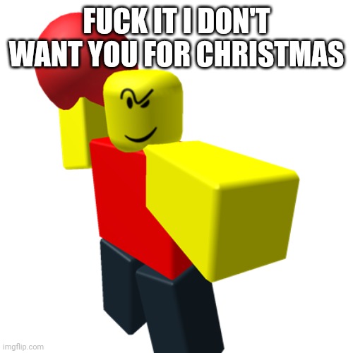 Baller | FUCK IT I DON'T WANT YOU FOR CHRISTMAS | image tagged in baller | made w/ Imgflip meme maker